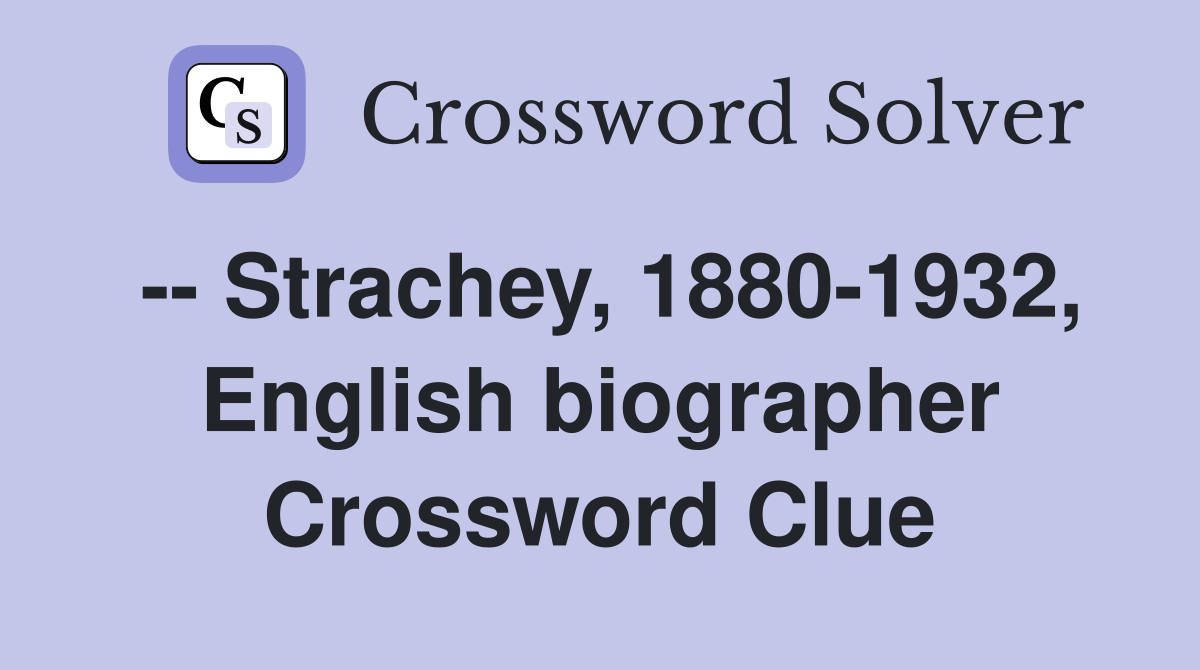 -- Strachey, 1880-1932, English biographer Crossword Clue