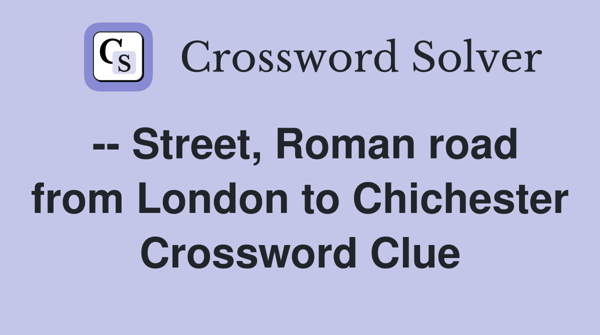 -- Street, Roman road from London to Chichester Crossword Clue
