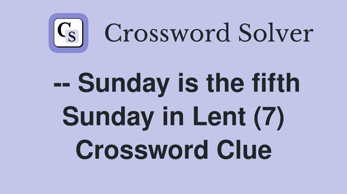 -- Sunday is the fifth Sunday in Lent (7) Crossword Clue