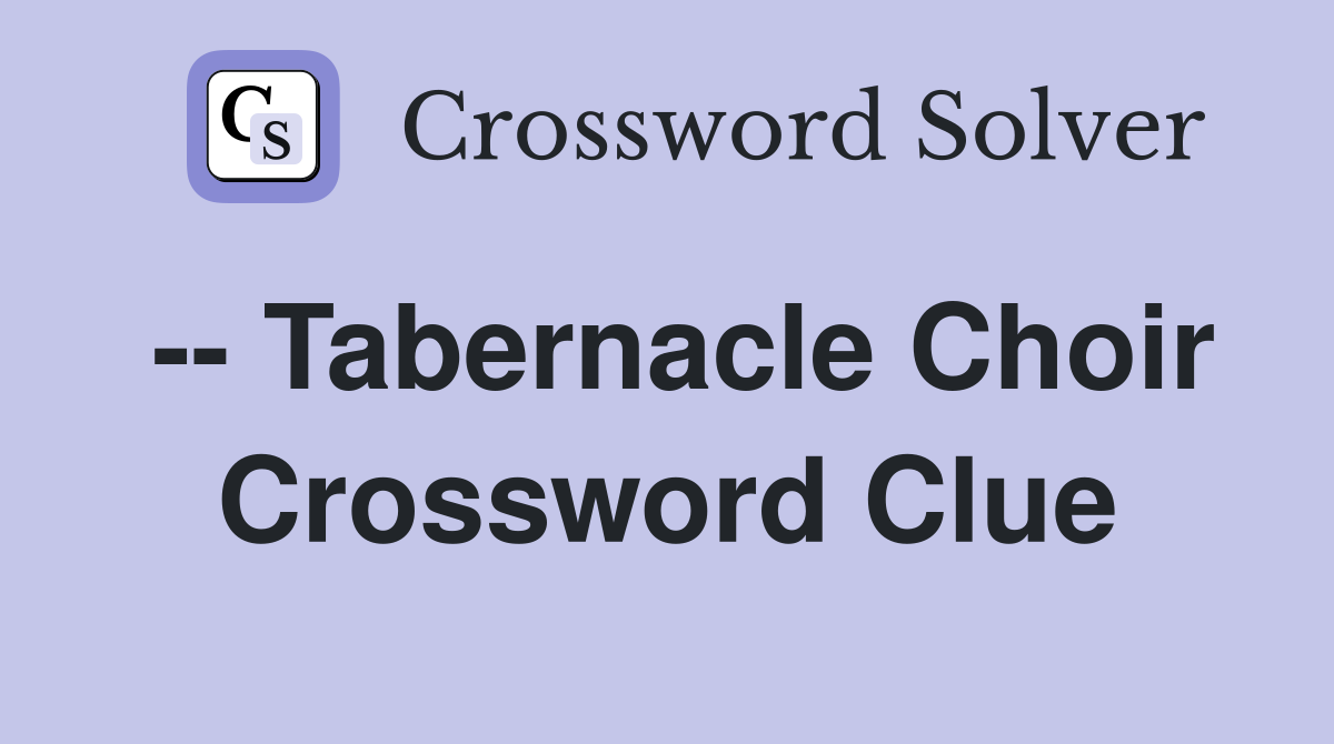 -- Tabernacle Choir Crossword Clue