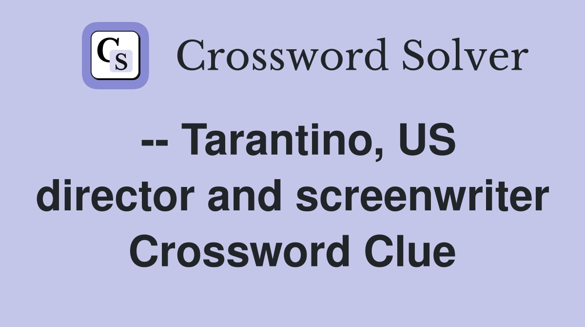-- Tarantino, US director and screenwriter Crossword Clue