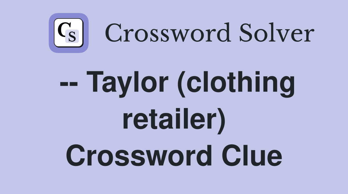 -- Taylor (clothing retailer) Crossword Clue
