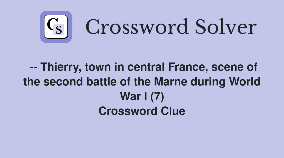 -- Thierry, town in central France, scene of the second battle of the Marne during World War I (7) Crossword Clue