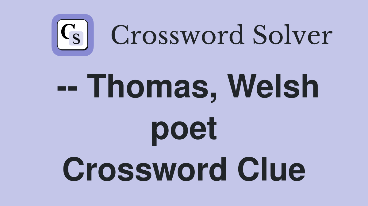 -- Thomas, Welsh poet Crossword Clue