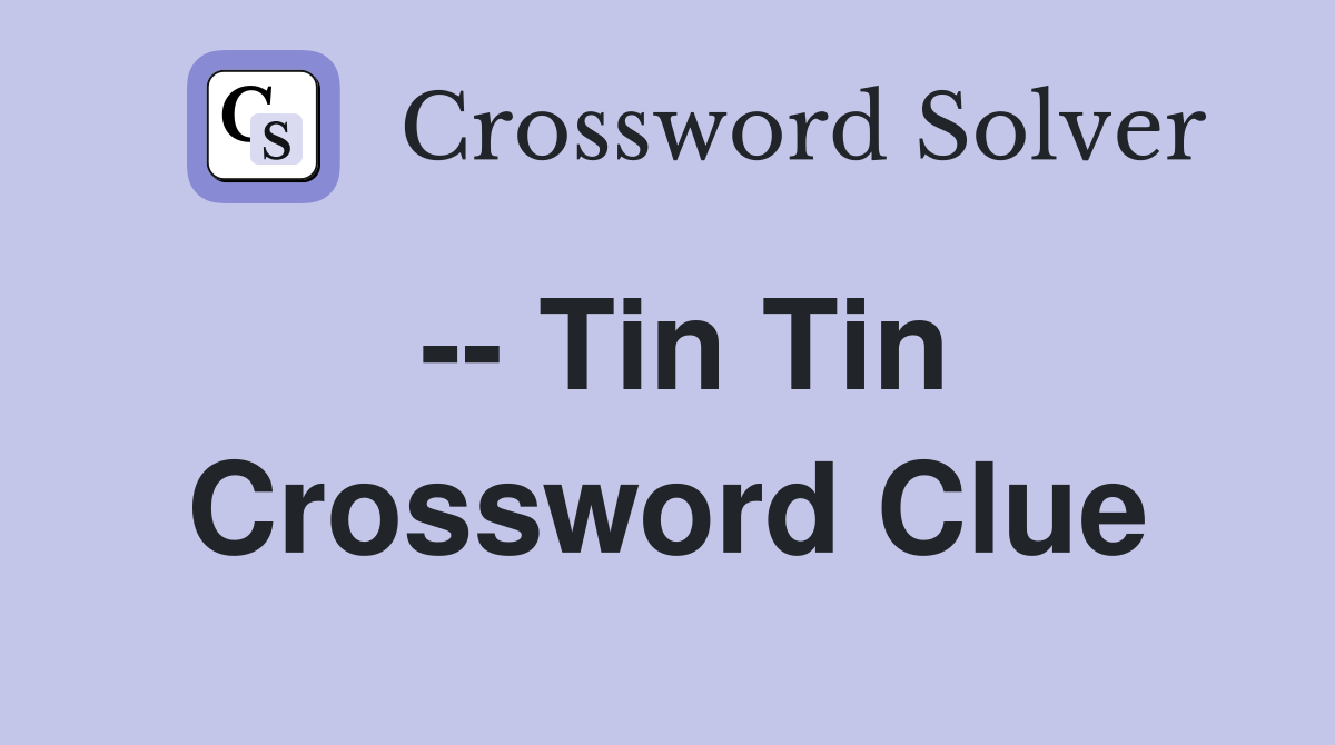 -- Tin Tin Crossword Clue