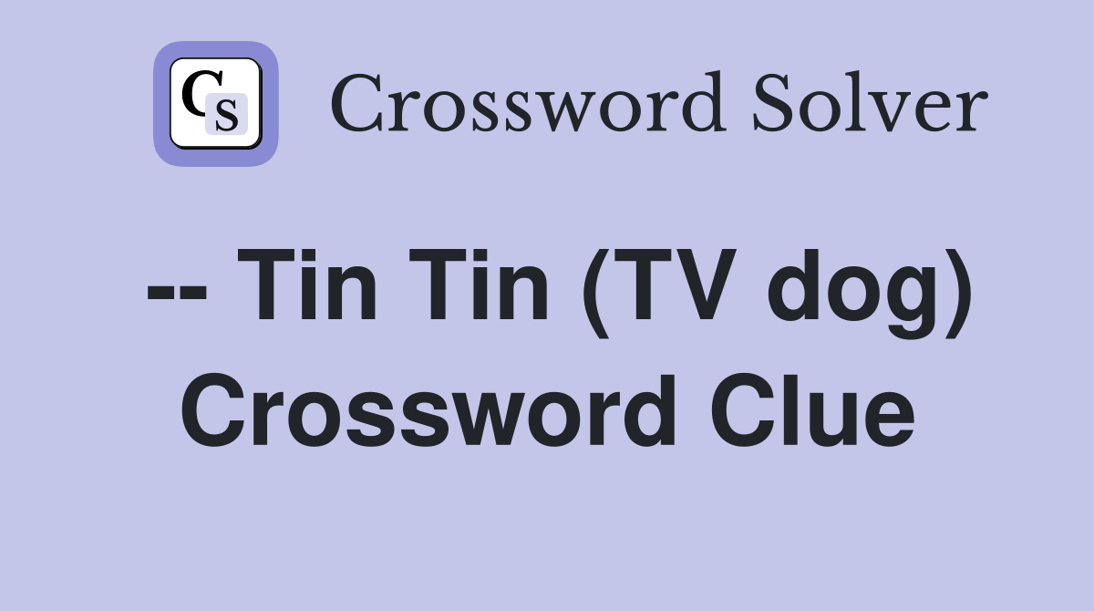 -- Tin Tin (TV dog) Crossword Clue