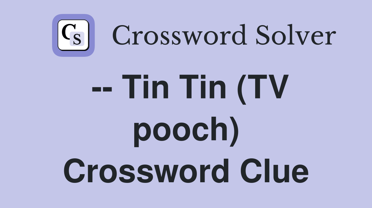 -- Tin Tin (TV pooch) Crossword Clue