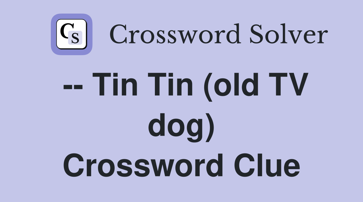 -- Tin Tin (old TV dog) Crossword Clue