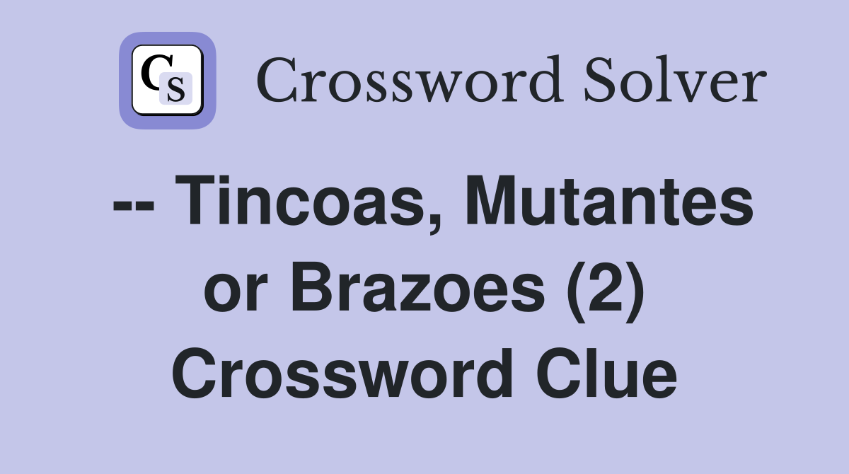 -- Tincoas, Mutantes or Brazoes (2) Crossword Clue