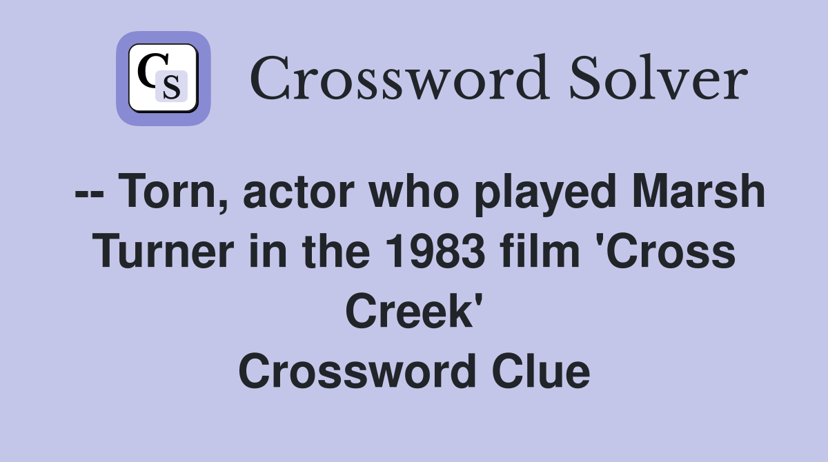 -- Torn, actor who played Marsh Turner in the 1983 film 'Cross Creek' Crossword Clue