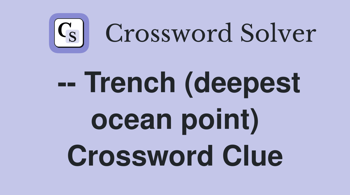 -- Trench (deepest ocean point) Crossword Clue