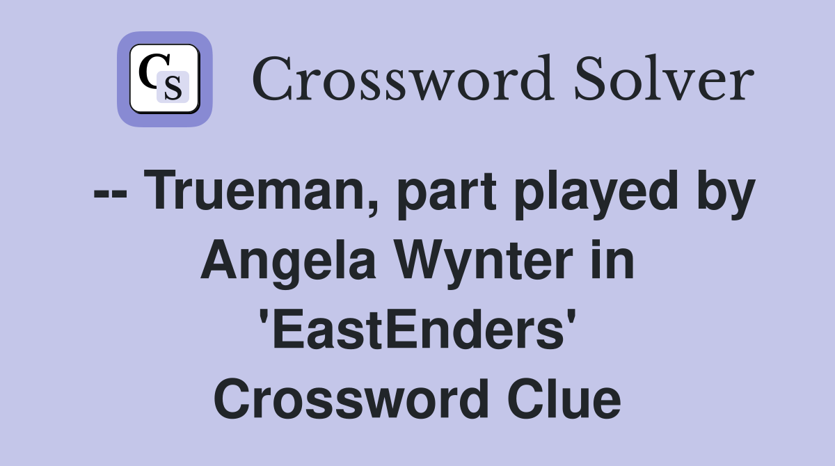 -- Trueman, part played by Angela Wynter in 'EastEnders' Crossword Clue
