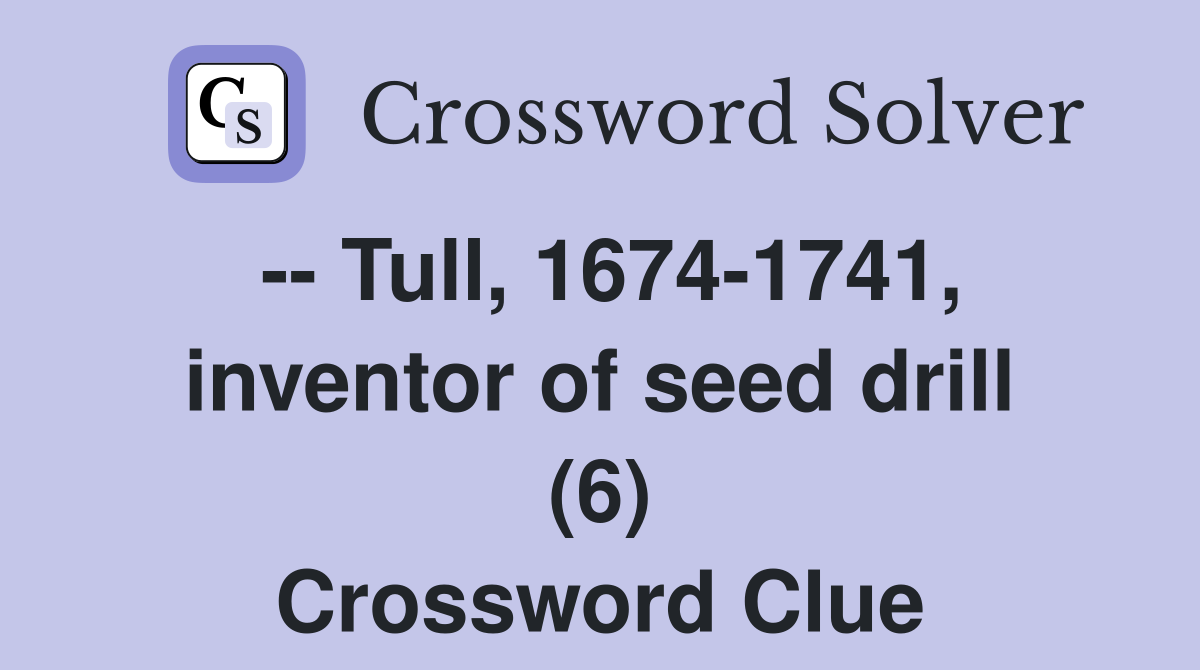 -- Tull, 1674-1741, inventor of seed drill (6) Crossword Clue