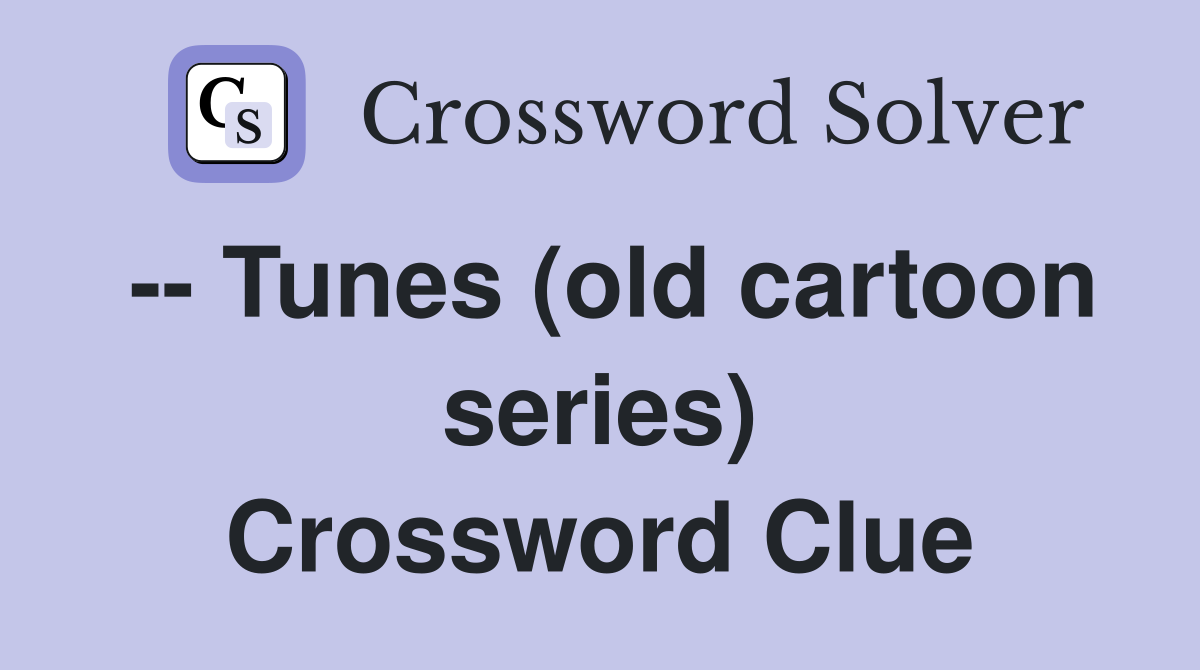 -- Tunes (old cartoon series) Crossword Clue
