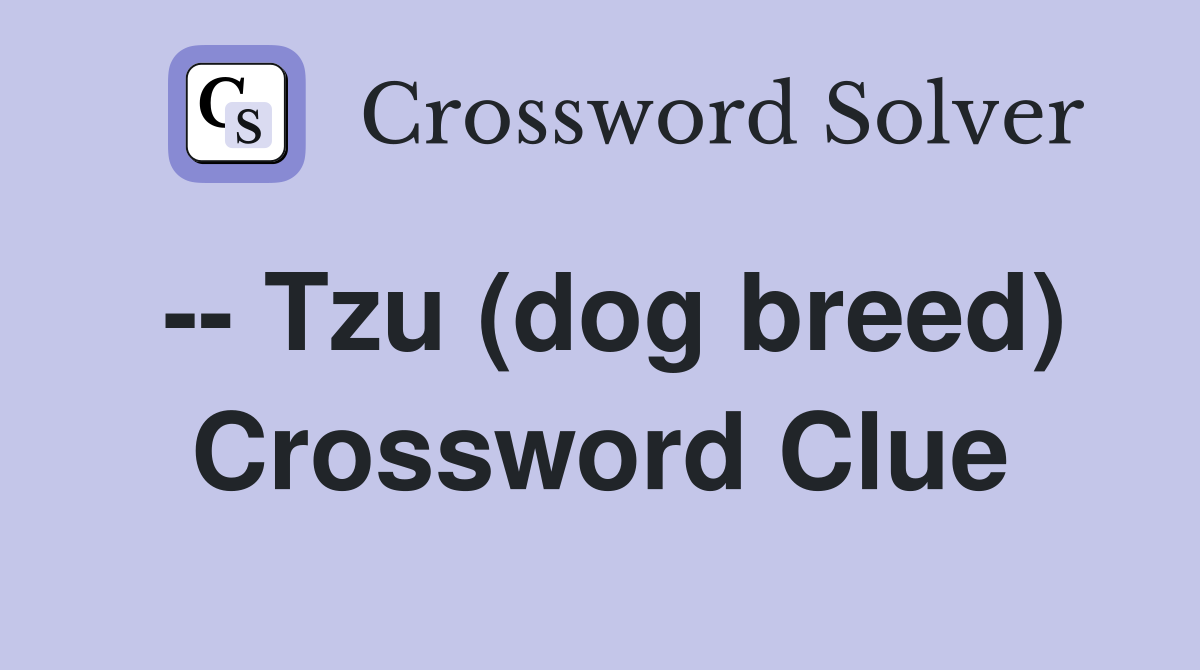 -- Tzu (dog breed) Crossword Clue
