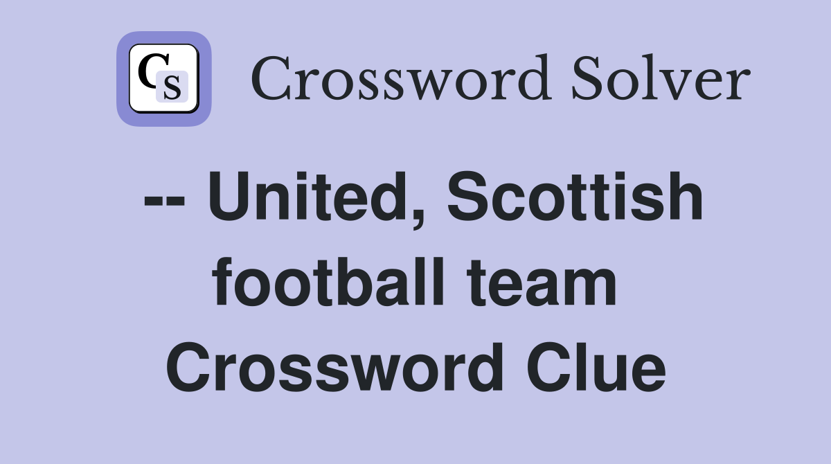 -- United, Scottish football team Crossword Clue