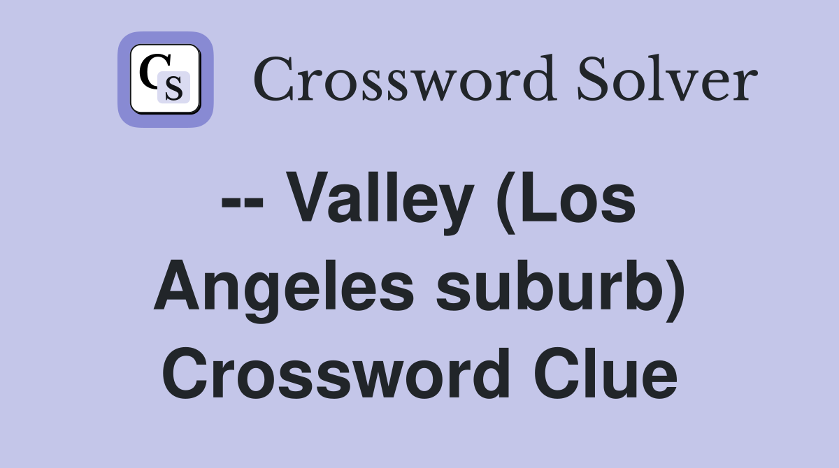 -- Valley (Los Angeles suburb) Crossword Clue