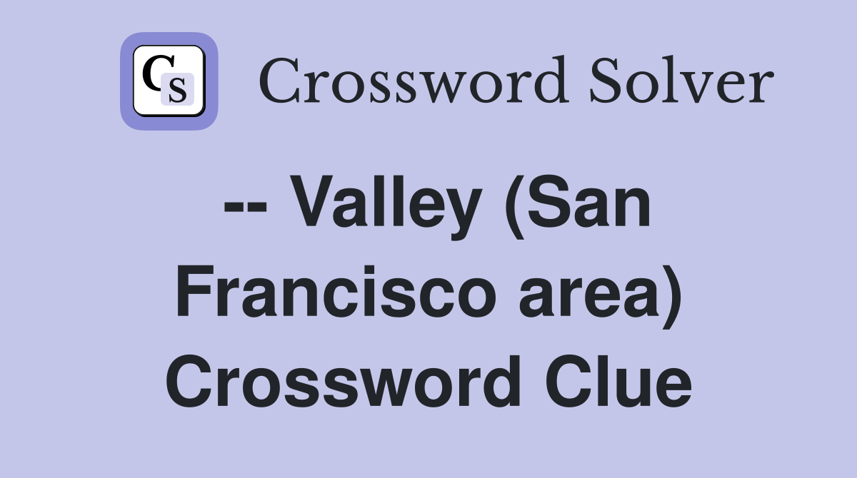 -- Valley (San Francisco area) Crossword Clue