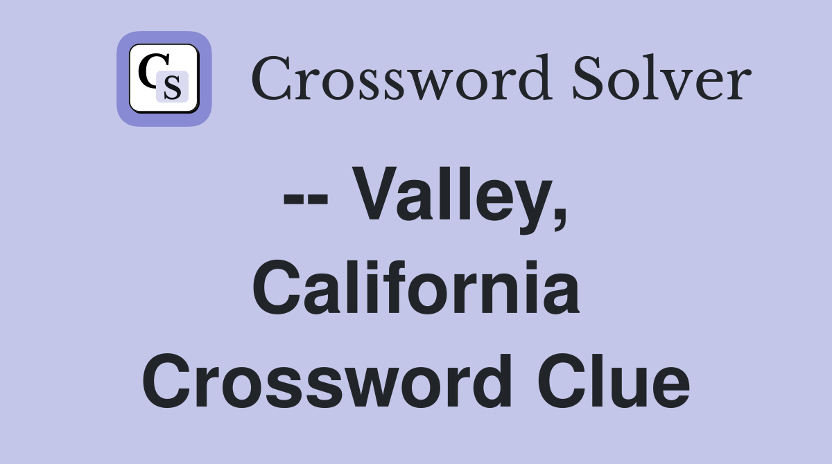 -- Valley, California Crossword Clue