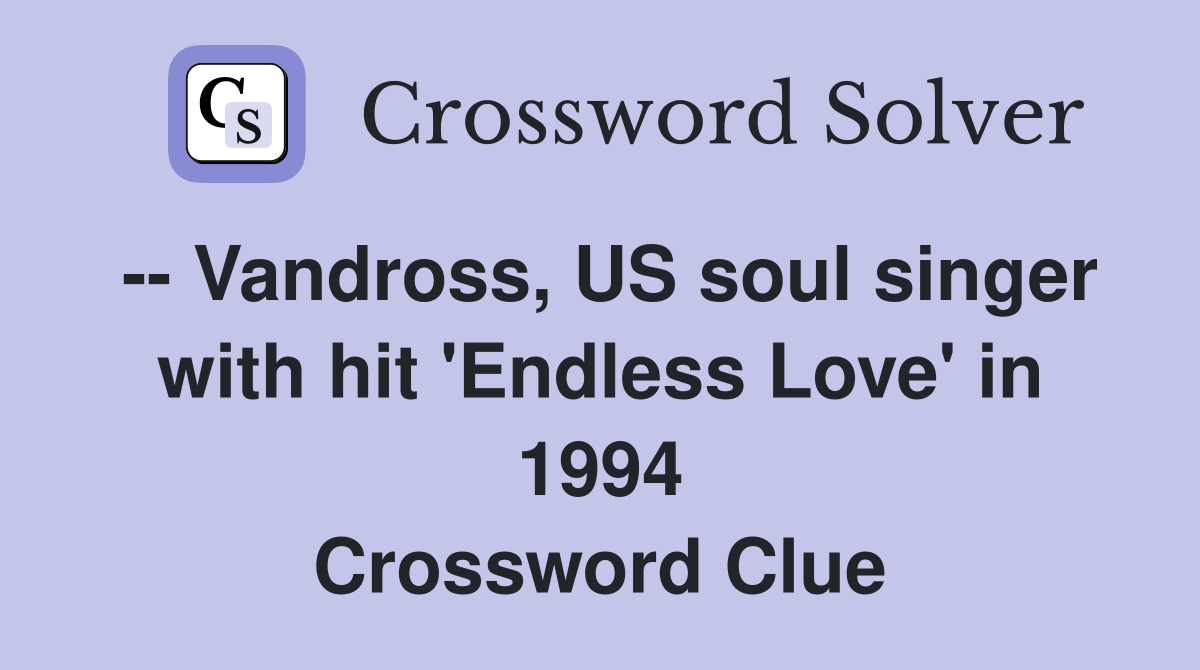 -- Vandross, US soul singer with hit 'Endless Love' in 1994 Crossword Clue