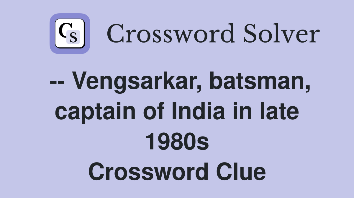 -- Vengsarkar, batsman, captain of India in late 1980s Crossword Clue