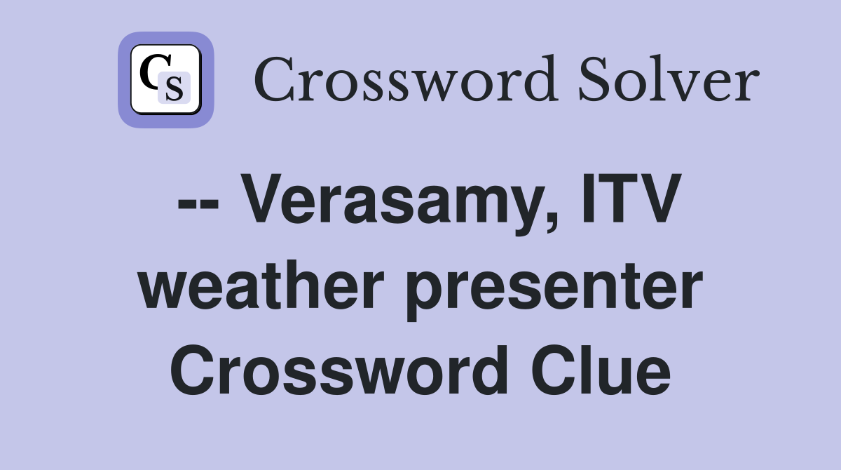 -- Verasamy, ITV weather presenter Crossword Clue
