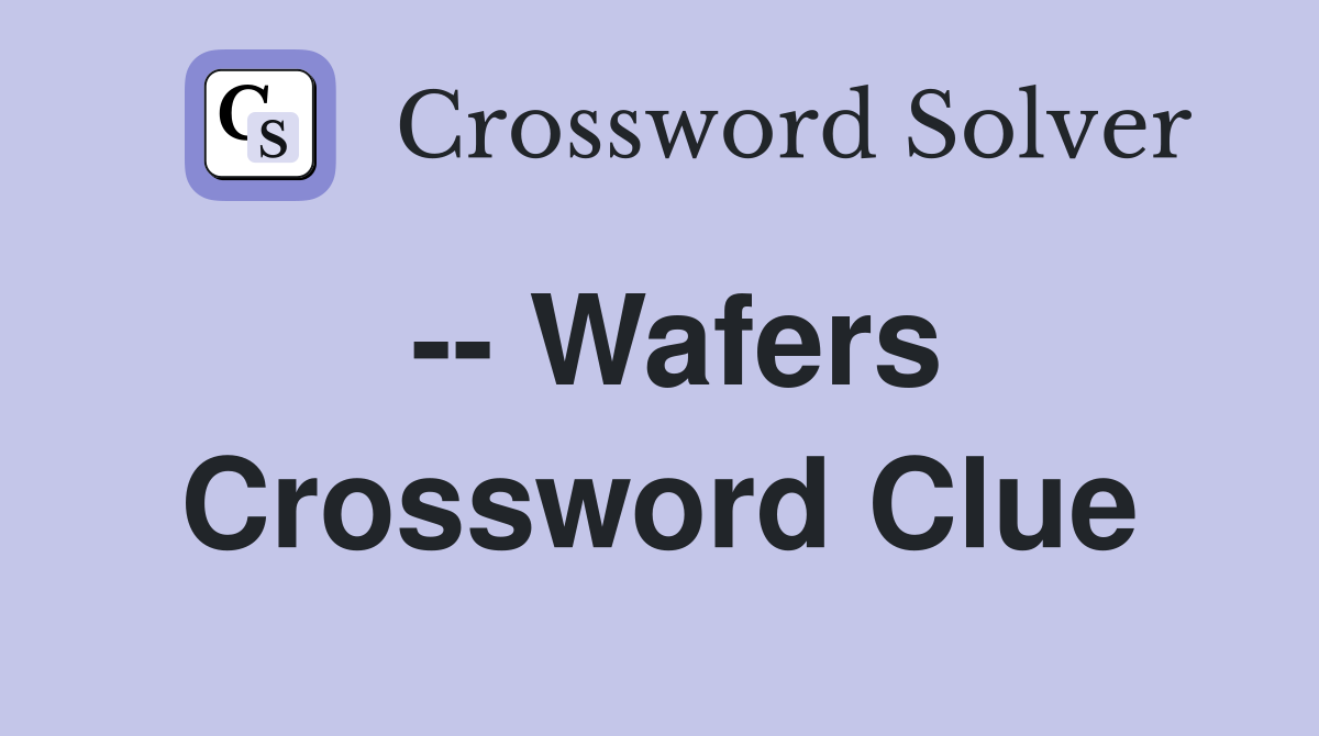 -- Wafers Crossword Clue