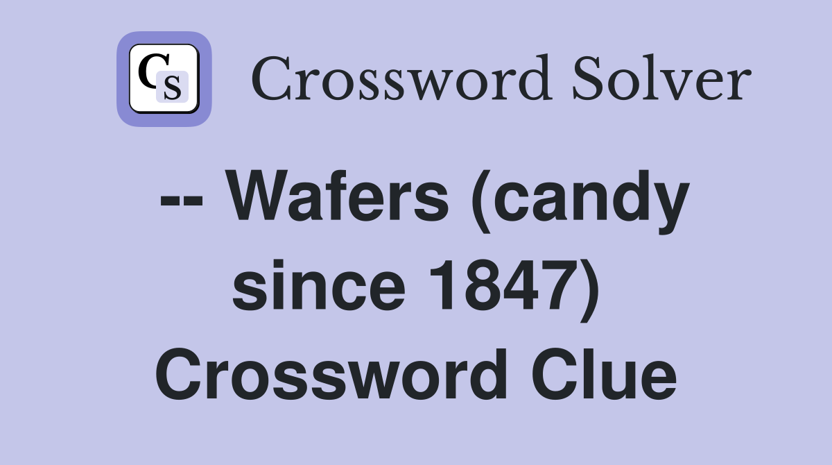 -- Wafers (candy since 1847) Crossword Clue