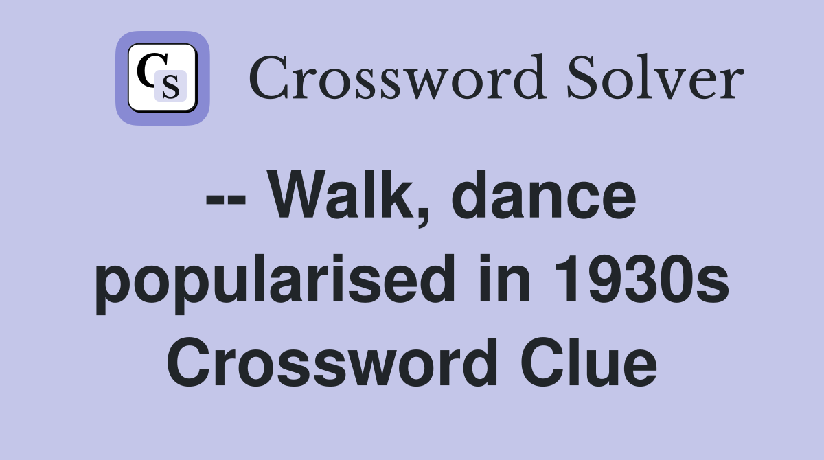 -- Walk, dance popularised in 1930s Crossword Clue