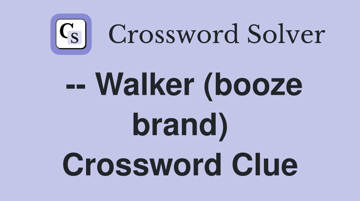 -- Walker (booze brand) Crossword Clue