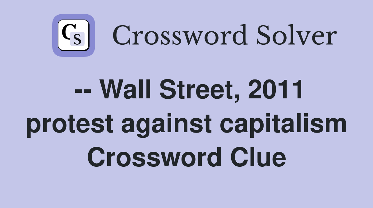 -- Wall Street, 2011 protest against capitalism Crossword Clue