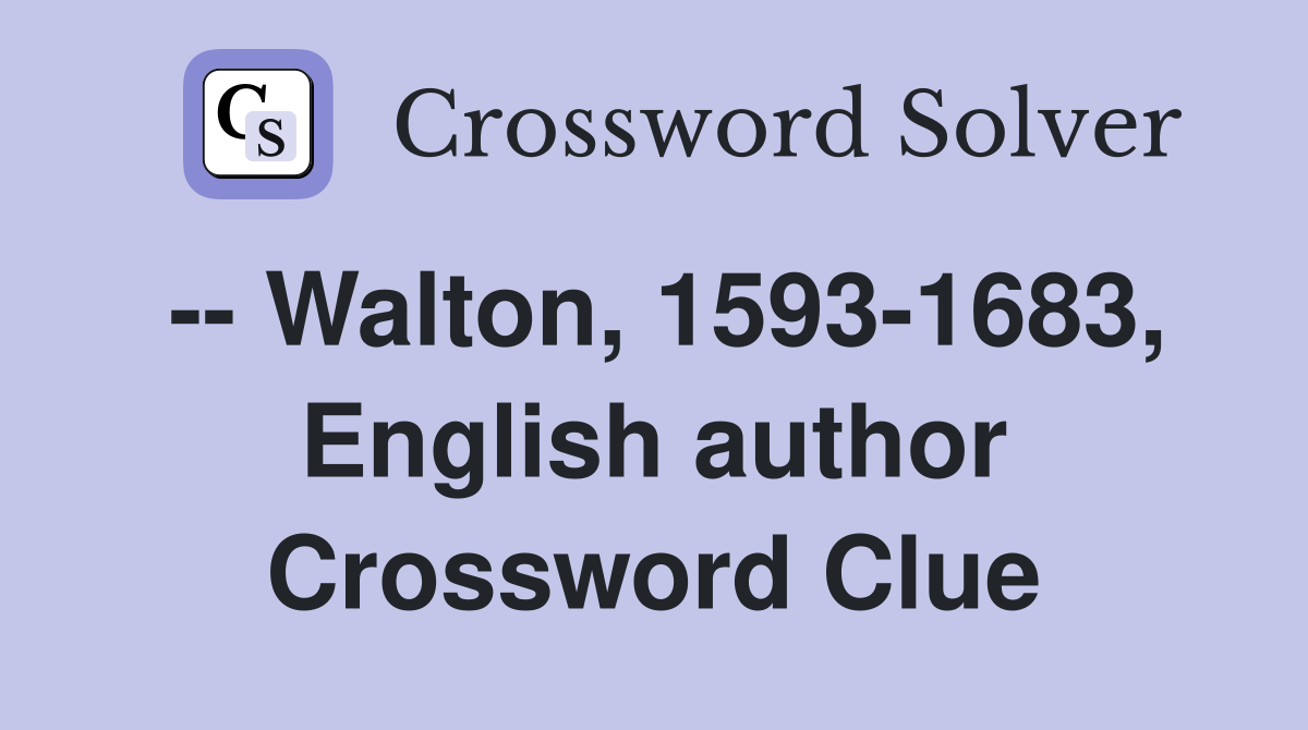 -- Walton, 1593-1683, English author Crossword Clue