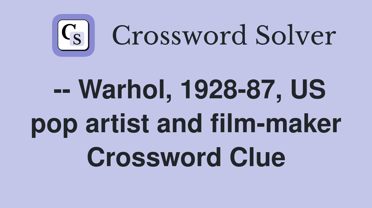 -- Warhol, 1928-87, US pop artist and film-maker Crossword Clue