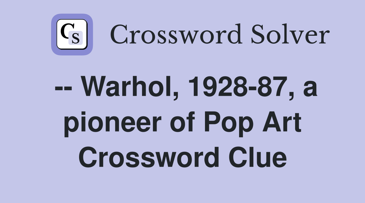 -- Warhol, 1928-87, a pioneer of Pop Art Crossword Clue