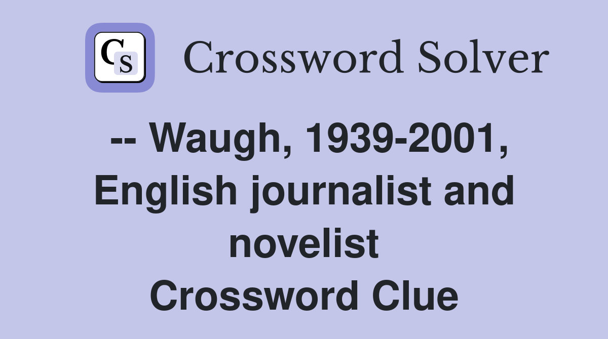 -- Waugh, 1939-2001, English journalist and novelist Crossword Clue