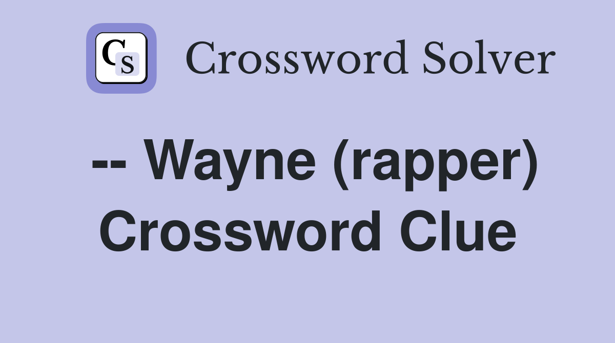 -- Wayne (rapper) Crossword Clue