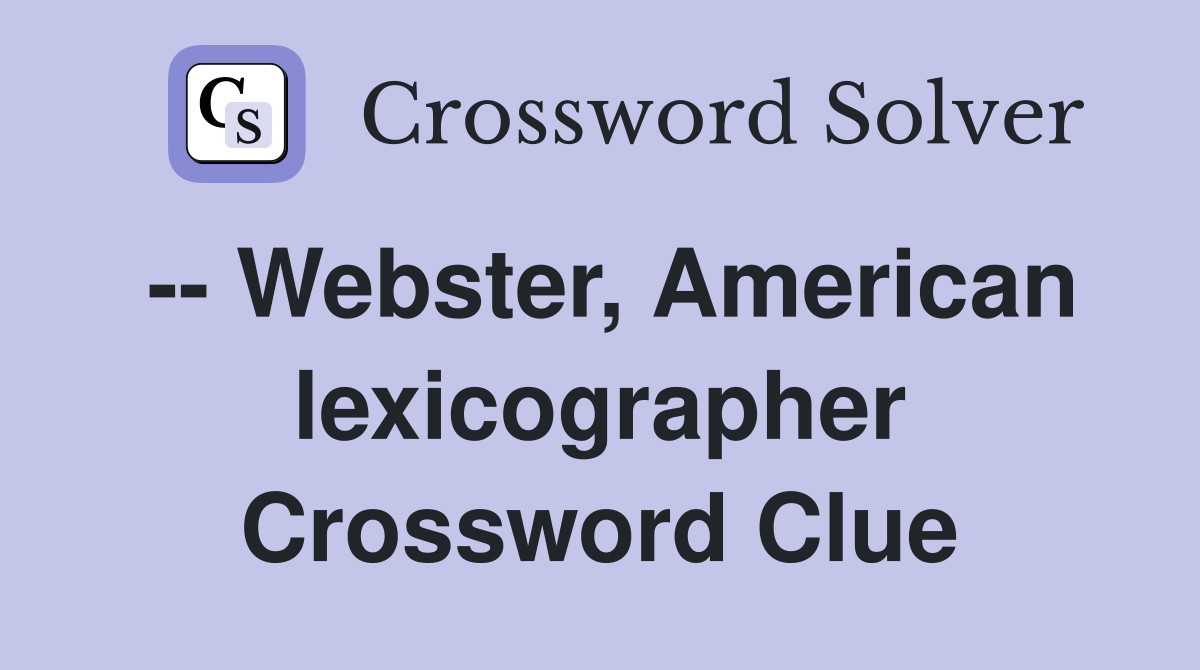 -- Webster, American lexicographer Crossword Clue