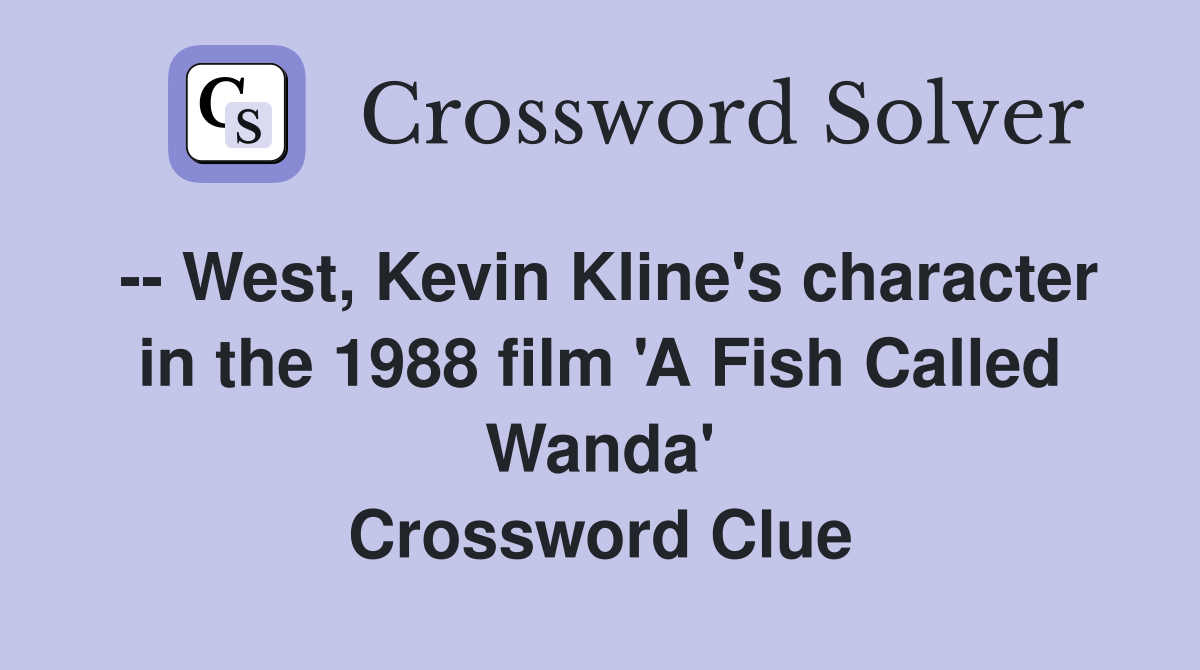 -- West, Kevin Kline's character in the 1988 film 'A Fish Called Wanda' Crossword Clue