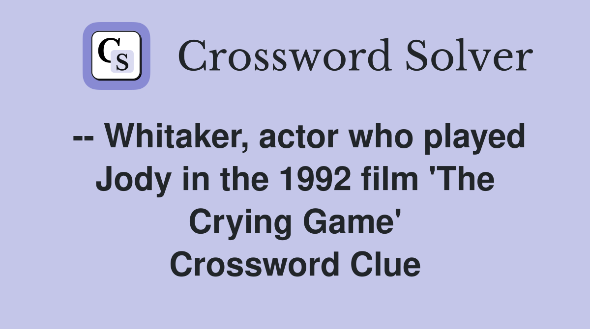 -- Whitaker, actor who played Jody in the 1992 film 'The Crying Game' Crossword Clue
