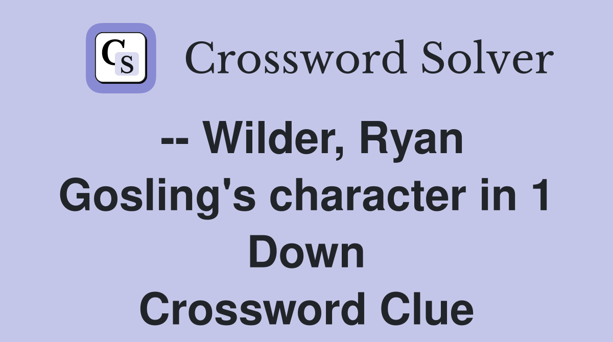 -- Wilder, Ryan Gosling's character in 1 Down Crossword Clue