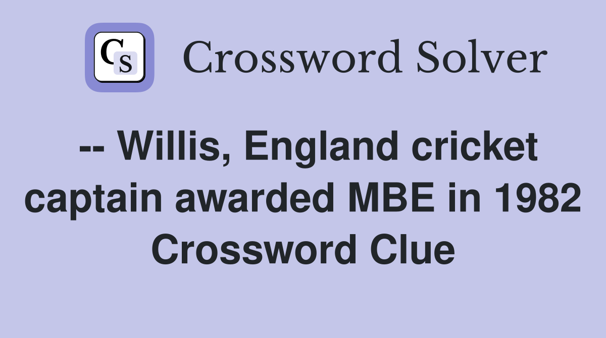 -- Willis, England cricket captain awarded MBE in 1982 Crossword Clue