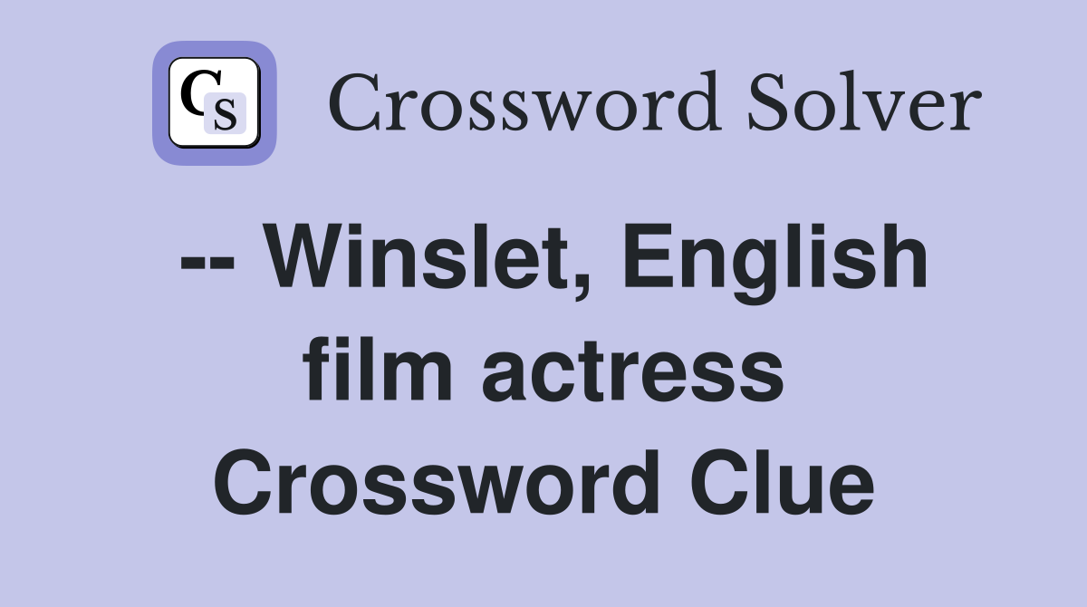 -- Winslet, English film actress Crossword Clue