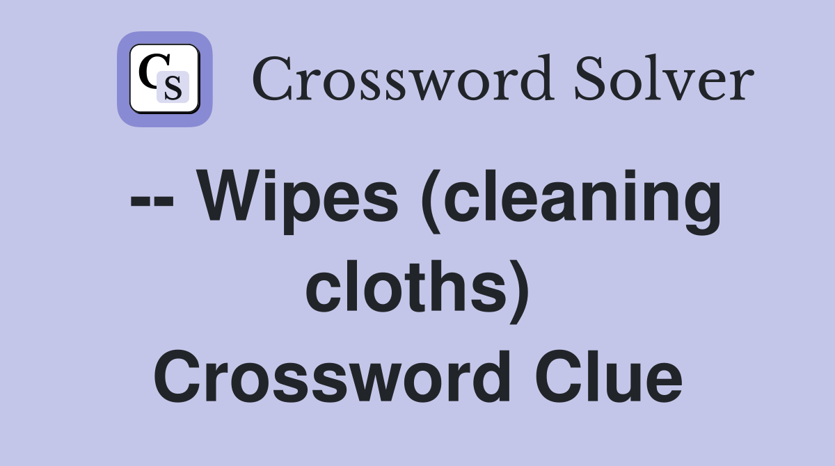 -- Wipes (cleaning cloths) Crossword Clue