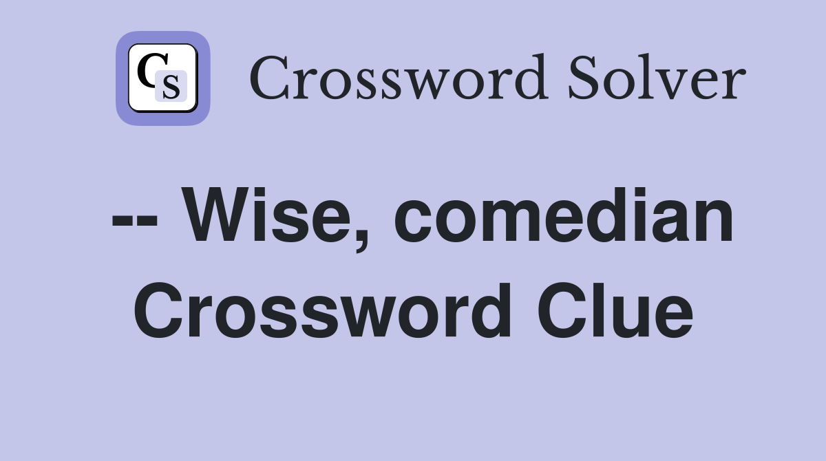 -- Wise, comedian Crossword Clue