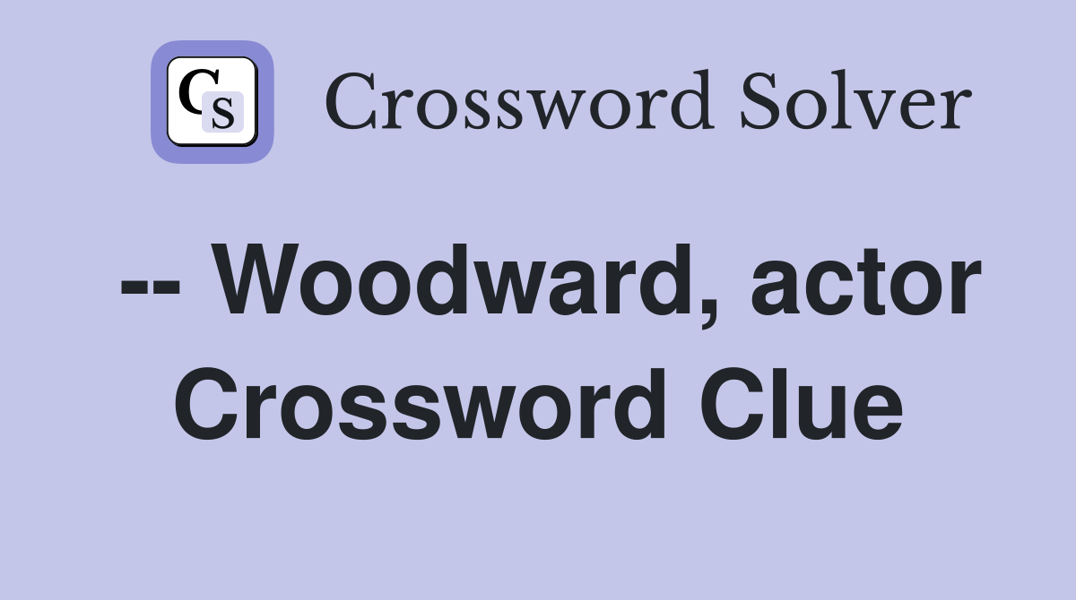 -- Woodward, actor Crossword Clue