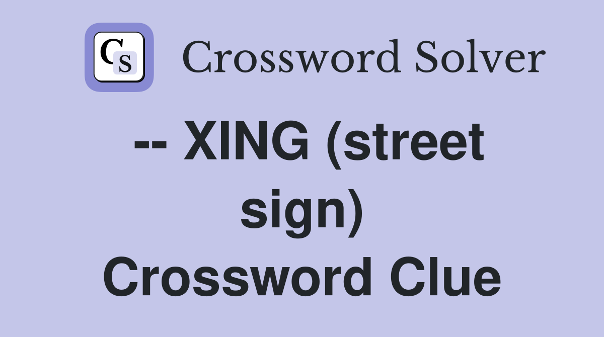 -- XING (street sign) Crossword Clue