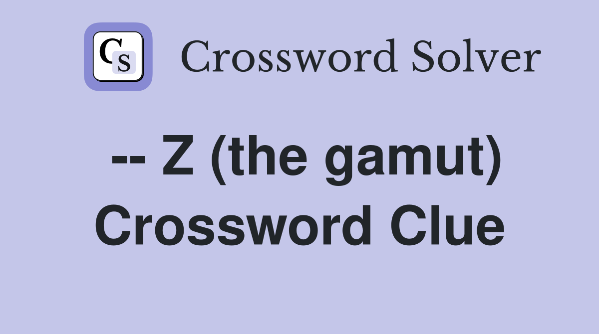 -- Z (the gamut) Crossword Clue