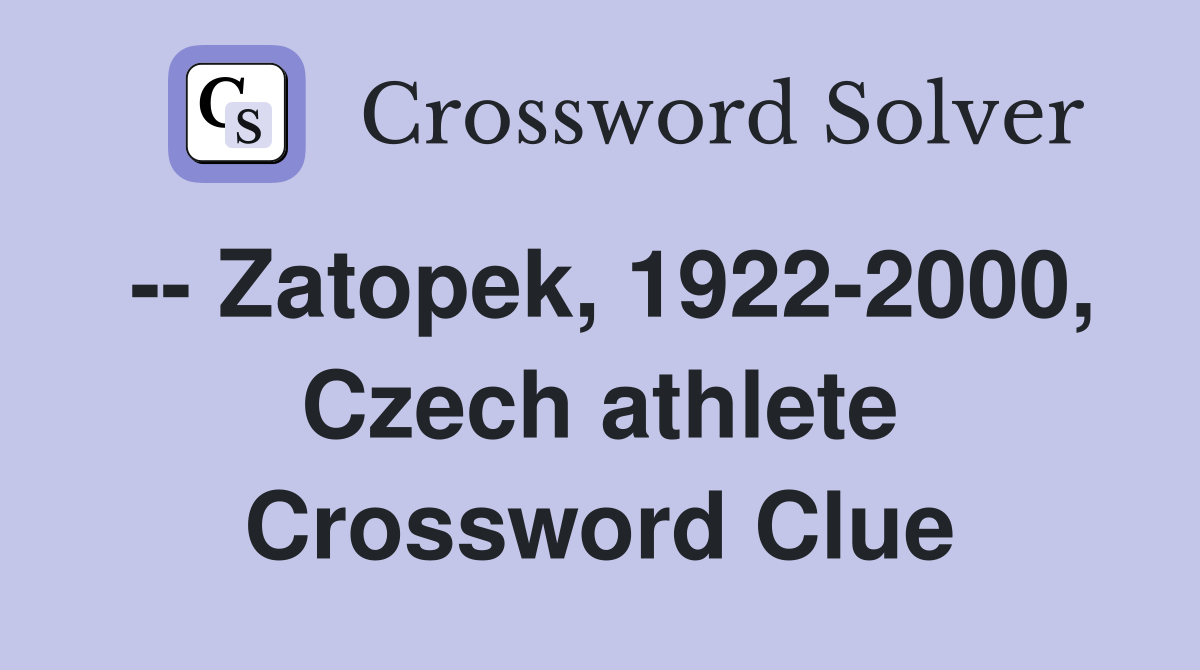 -- Zatopek, 1922-2000, Czech athlete Crossword Clue