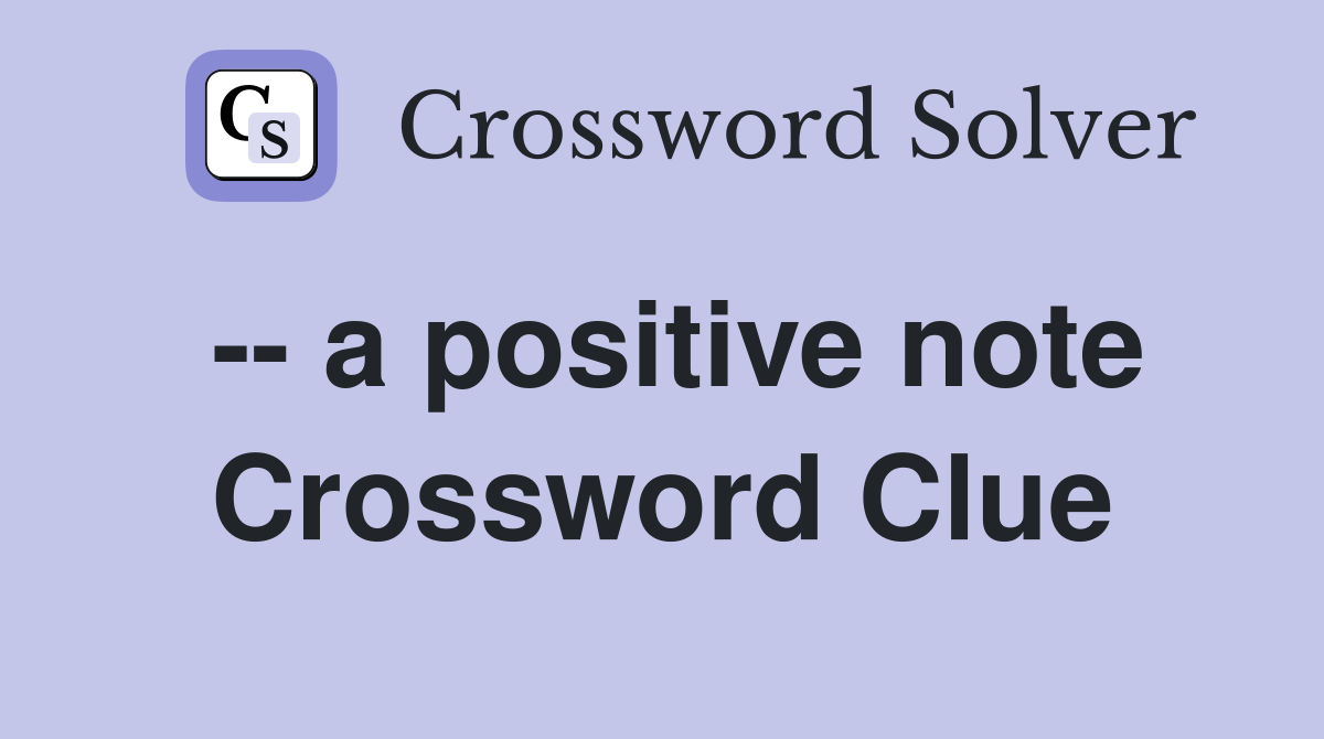 -- a positive note Crossword Clue
