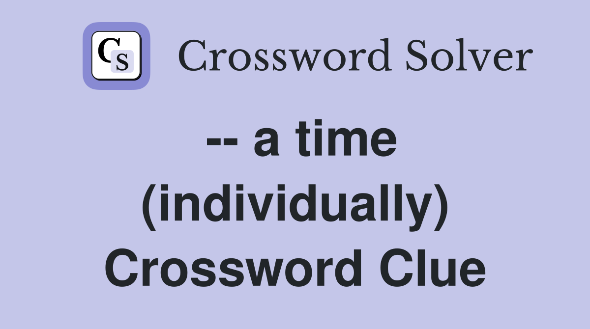 -- a time (individually) Crossword Clue